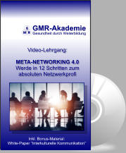 GMR-Akademie Gesundheit durch Weiterbildung Video-Lehrgang:  META-NETWORKING 4.0 Werde in 12 Schritten zum  absoluten Netzwerkprofi Inkl. Bonus-Material: White-Paper “Interkulturelle Kommunikation”
